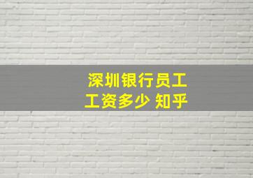 深圳银行员工工资多少 知乎